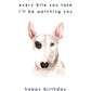 Every Bite You Take, Bull Terrier Birthday Card