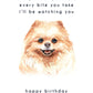 Every Bite You Take, Pomeranian Birthday Card